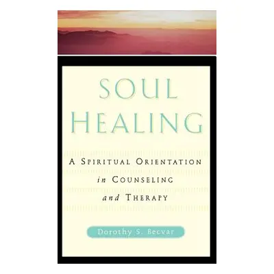 "Soul Healing: A Spiritual Orientation in Counseling and Therapy" - "" ("Becvar Dorothy Stroh")(