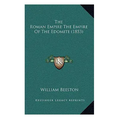 "The Roman Empire The Empire Of The Edomite (1853)" - "" ("Beeston William")(Pevná vazba)