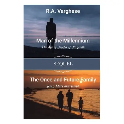 "Man of the Millennium: The Age of Joseph of Nazareth SEQUEL The Once and Future Family: Jesus, 