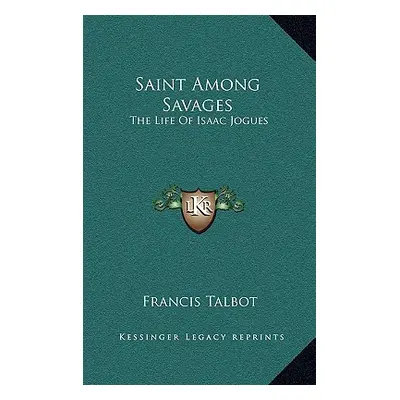 "Saint Among Savages: The Life of Isaac Jogues" - "" ("Talbot Francis")(Pevná vazba)