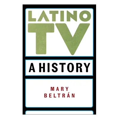 "Latino TV: A History" - "" ("Beltrn Mary")(Paperback)