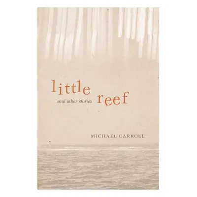 "Little Reef and Other Stories" - "" ("Carroll Michael")(Pevná vazba)