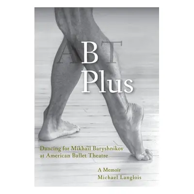 "B Plus: Dancing for Mikhail Baryshnikov at American Ballet Theatre: A Memoir" - "" ("Langlois M