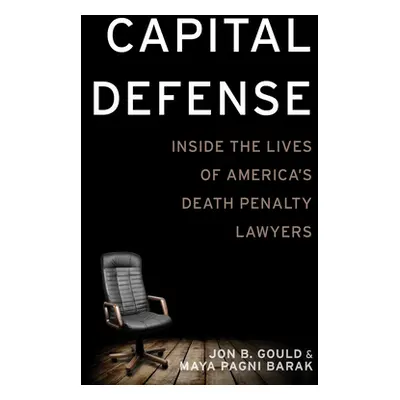 "Capital Defense: Inside the Lives of America's Death Penalty Lawyers" - "" ("Gould Jon B.")(Pev