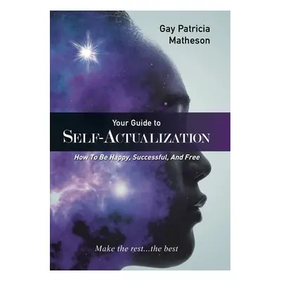 "Your Guide to Self-Actualization: How to Be Happy, Successful, and Free" - "" ("Matheson Gay Pa