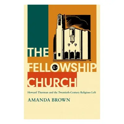 "The Fellowship Church: Howard Thurman and the Twentieth-Century Religious Left" - "" ("Brown Am