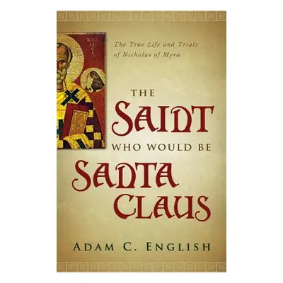 "The Saint Who Would Be Santa Claus: The True Life and Trials of Nicholas of Myra" - "" ("Englis