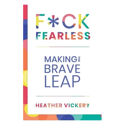 "F*ck Fearless: Making The Brave Leap" - "" ("Vickery Heather")(Pevná vazba)