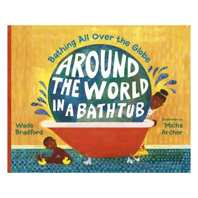 "Around the World in a Bathtub: Bathing All Over the Globe" - "" ("Bradford Wade")(Pevná vazba)