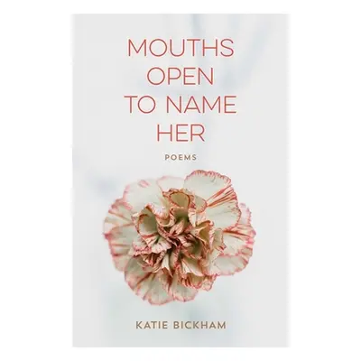 "Mouths Open to Name Her: Poems" - "" ("Bickham Katie")(Paperback)