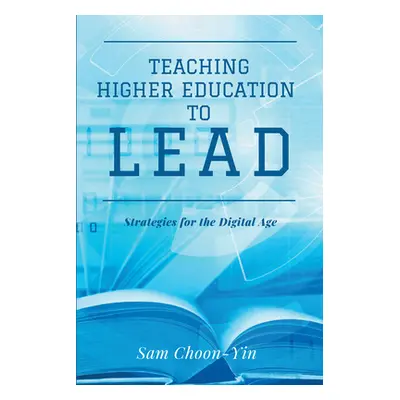 "Teaching Higher Education to Lead: Strategies for the Digital Age" - "" ("Choon-Yin Sam")(Paper