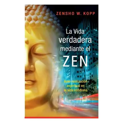 "La vida verdadera mediante el ZEN: Auto-realizacin espiritual en la vida cotidiana" - "" ("Kopp