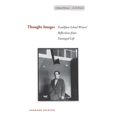 "Thought-Images: Frankfurt School Writers' Reflections from Damaged Life" - "" ("Richter Gerhard