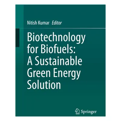 "Biotechnology for Biofuels: A Sustainable Green Energy Solution" - "" ("Kumar Nitish")(Pevná va