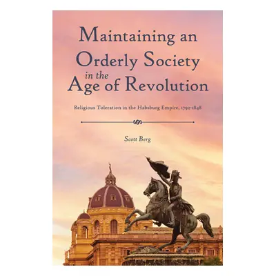 "Finding Order in Diversity: Religious Toleration in the Habsburg Empire, 1792-1848" - "" ("Berg