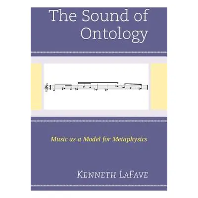 "The Sound of Ontology: Music as a Model for Metaphysics" - "" ("Lafave Kenneth")(Pevná vazba)