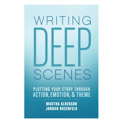 "Writing Deep Scenes: Plotting Your Story Through Action, Emotion, and Theme" - "" ("Alderson Ma