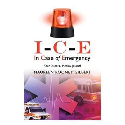 "I-C-E In Case of Emergency: Your Essential Medical Journal" - "" ("Gilbert Maureen Rooney")(Pap