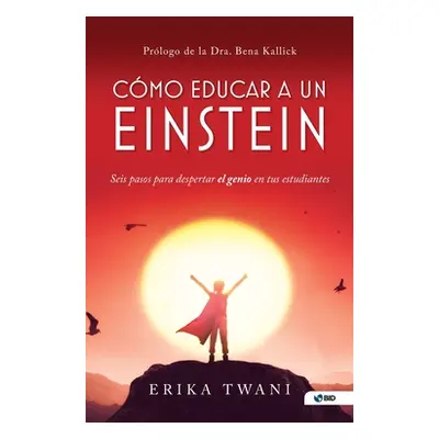 "Como educar a un Einstein: Seis pasos para despertar el genio en tus estudiantes" - "" ("Twani 