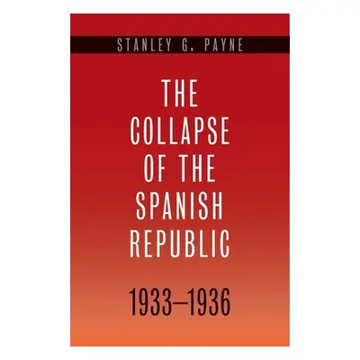 "Collapse of the Spanish Republic, 1933-1936: Origins of the Civil War" - "" ("Payne Stanley G."