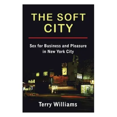 "The Soft City: Sex for Business and Pleasure in New York City" - "" ("Williams Terry")(Paperbac