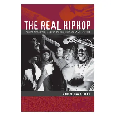 "The Real Hiphop: Battling for Knowledge, Power, and Respect in the LA Underground" - "" ("Morga