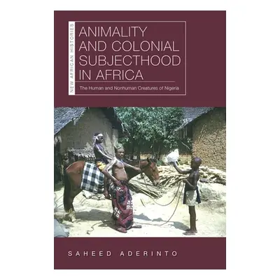 "Animality and Colonial Subjecthood in Africa: The Human and Nonhuman Creatures of Nigeria" - ""