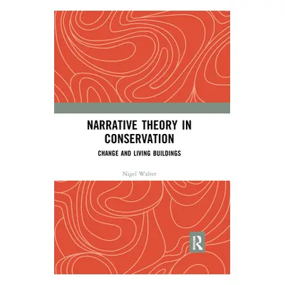 "Narrative Theory in Conservation: Change and Living Buildings" - "" ("Walter Nigel")(Paperback)