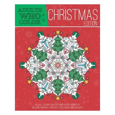 "Adults Who Color Christmas Edition: An Adult Coloring Book Featuring Holiday Inspired Art, Incl