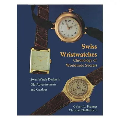 "Swiss Wristwatches: Chronology of Worldwide Success" - "" ("Brunner Gisbert L.")(Pevná vazba)