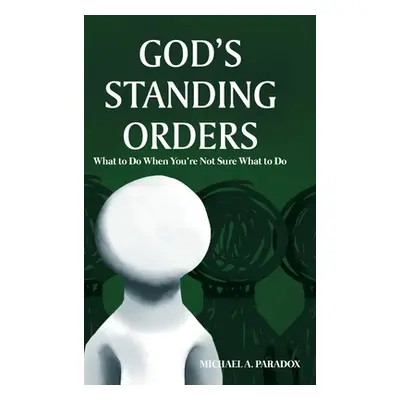 "God's Standing Orders: What to Do When You're Not Sure What to Do" - "" ("Paradox Michael A.")(