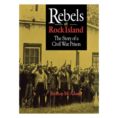 "Rebels at Rock Island" - "" ("McAdams Benton")(Pevná vazba)