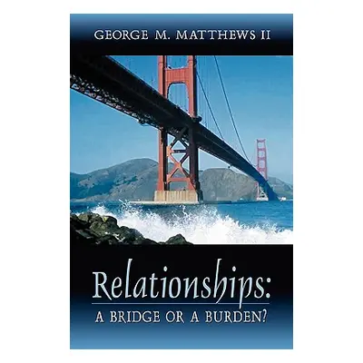 "Relationships: A Bridge or a Burden?" - "" ("Matthews George M.")(Paperback)