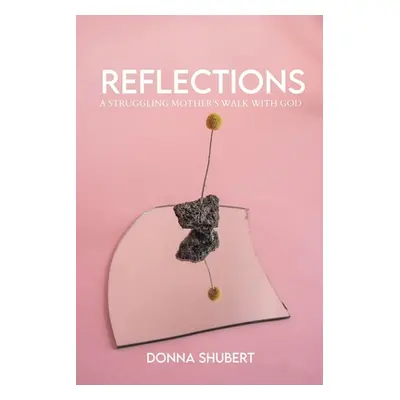 "Reflections: A Struggling Mother's Walk with God" - "" ("Shubert Donna")(Paperback)