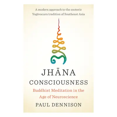 "Jhana Consciousness: Buddhist Meditation in the Age of Neuroscience" - "" ("Dennison Paul")(Pap