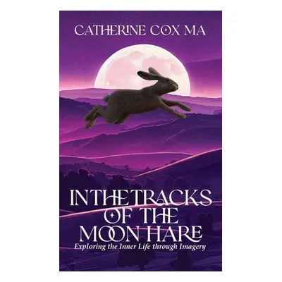 "In The Tracks of the Moon Hare Exploring the Inner Life through Imagery" - "" ("Cox Catherine D