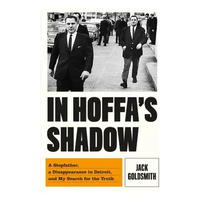 "In Hoffa's Shadow: A Stepfather, a Disappearance in Detroit, and My Search for the Truth" - "" 