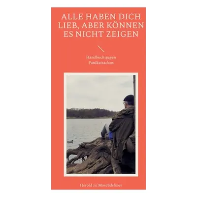 "Alle haben Dich lieb, aber knnen es nicht zeigen: Handbuch gegen Panikattacken" - "" ("Zu Mosch