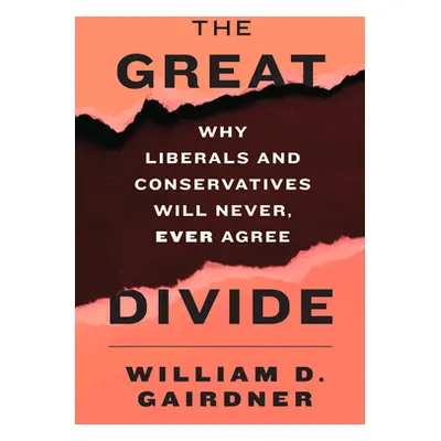 "The Great Divide: Why Liberals and Conservatives Will Never, Ever Agree" - "" ("Gairdner Willia