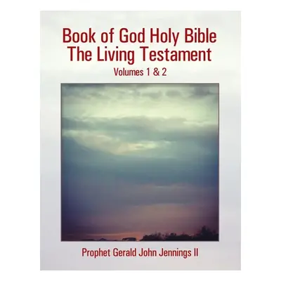 "Book of God Holy Bible the Living Testament: Volumes 1 & 2" - "" ("Jennings Prophet Gerald John