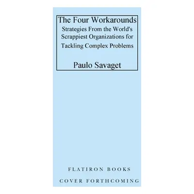 "The Four Workarounds: Strategies from the World's Scrappiest Organizations for Tackling Complex