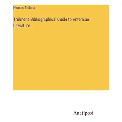 "Trbner's Bibliographical Guide to American Literature" - "" ("Trbner Nicolas")(Pevná vazba)