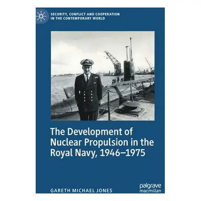 "The Development of Nuclear Propulsion in the Royal Navy, 1946-1975" - "" ("Jones Gareth Michael