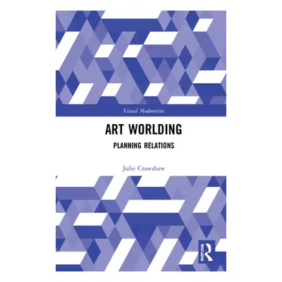 "Art Worlding: Planning Relations" - "" ("Crawshaw Julie")(Pevná vazba)