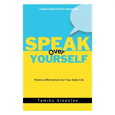 "Speak Over Yourself: Positive Affirmations for your daily life" - "" ("Greenlee Tamiko")(Paperb