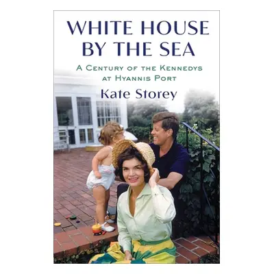 "White House by the Sea: A Century of the Kennedys at Hyannis Port" - "" ("Storey Kate")(Pevná v