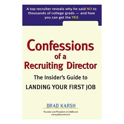 "Confessions of a Recruiting Director: The Insider's Guide to Landing Your First Job" - "" ("Kar