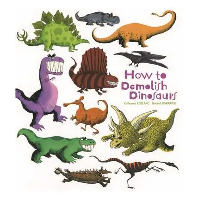 "How to Demolish Dinosaurs" - "" ("LeBlanc Catherine")(Paperback)