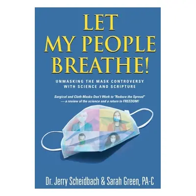 "Let My People Breathe! Unmasking the Mask Controversy With Science and Scripture" - "" ("Scheid