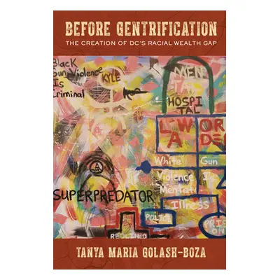 "Before Gentrification: The Creation of DC's Racial Wealth Gap" - "" ("Golash-Boza Tanya Maria")